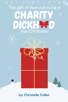 Paperback The gift of how not to be a charity dickhead this Christmas Book