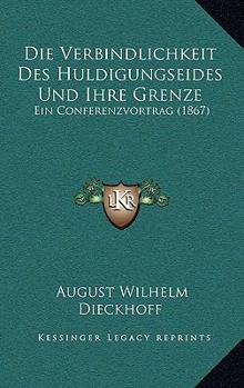 Paperback Die Verbindlichkeit Des Huldigungseides Und Ihre Grenze: Ein Conferenzvortrag (1867) [German] Book