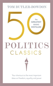 Paperback 50 Politics Classics: Your Shortcut to the Most Important Ideas on Freedom, Equality, and Power Book