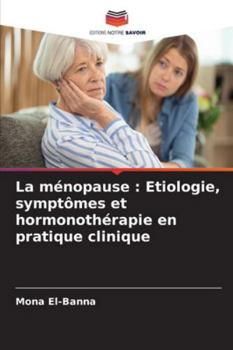 La ménopause: Etiologie, symptômes et hormonothérapie en pratique clinique (French Edition)