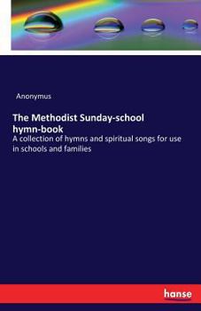Paperback The Methodist Sunday-school hymn-book: A collection of hymns and spiritual songs for use in schools and families Book