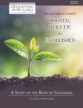 Paperback Delighting in Christ: Rooted, Built-Up, and Established: A Study on the Book of Colossians (Delighting in the Lord Bible Study) Book