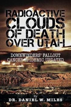 Paperback Radioactive Clouds of Death Over Utah: Downwinders' Fallout Cancer Epidemic Updated Book