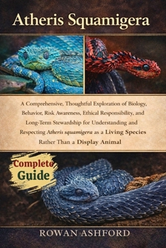 Paperback Atheris Squamigera: A Comprehensive, Thoughtful Exploration of Biology, Behavior, Risk Awareness, Ethical Responsibility, and Long-Term Stewardship fo Book