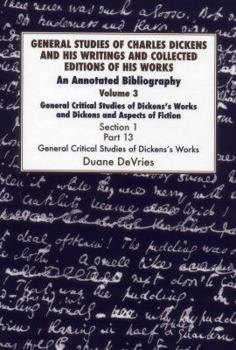 General Studies of Charles Dickens and His Writings and Collected Editions of His Works: General Critical Studies of Dickens's Works and Dickens and ... Fiction. 3 Part 1: An Annotated Bibliography