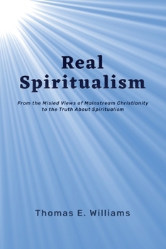 Paperback Real Spiritualism: From the Misled Views of Mainstream Christianity to the Truth About Spiritualism Book
