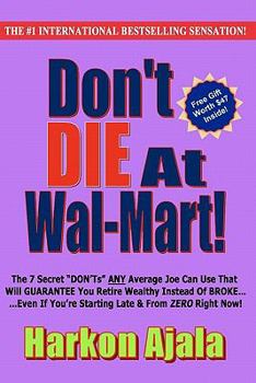 Paperback Don't Die At Wal-Mart!: The 7 Secret "DON'Ts" ANY Average Joe Can Use To GUARANTEE You Retire Wealthy Instead Of BROKE! Book