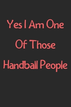 Paperback Yes I Am One Of Those Handball People: Lined Journal, 120 Pages, 6 x 9, Funny Handball Gift Idea, Black Matte Finish (Yes I Am One Of Those Handball P Book