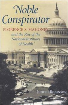 Hardcover Noble Conspirator: Florence S. Mahoney and the Rise of the National Institute of Health Book