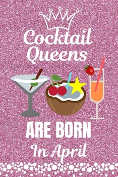 Paperback Cocktail Queens Are Born In April: Cocktail Lovers gift. This Cocktail Journal or Cocktail Notebook, is 6x9in size with 110+ lined ruled pages. It mak Book