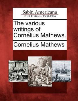 Paperback The Various Writings of Cornelius Mathews. Book