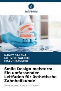 Smile Design meistern: Ein umfassender Leitfaden für ästhetische Zahnheilkunde: ÄSTHETISCHES LÄCHELN GESTALTEN (German Edition)