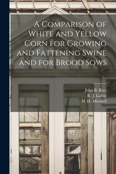 Paperback A Comparison of White and Yellow Corn for Growing and Fattening Swine and for Brood Sows Book