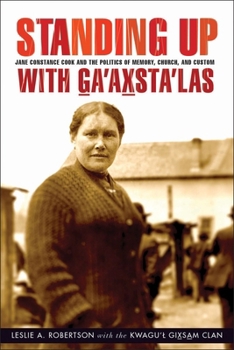 Paperback Standing Up with G_a'ax_sta'las: Jane Constance Cook and the Politics of Memory, Church, and Custom Book