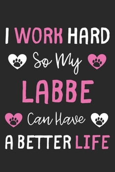 Paperback I Work Hard So My Labbe Can Have A Better Life: Lined Journal, 120 Pages, 6 x 9, Labbe Dog Gift Idea, Black Matte Finish (I Work Hard So My Labbe Can Book