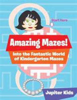 Paperback Amazing Mazes! Into the Fantastic World of Kindergarten Mazes Book