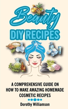 Paperback Beauty DIY Recipes: A Comprehensive Guide on How to Make Amazing Homemade Cosmetic Recipes Book