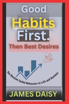 Paperback Good Habits First. Then Best Desires.: The Routine Coded Behaviors in Life and Business. Book