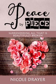 Paperback Peace by Piece: Surrendering all that is beautifully broken. Book
