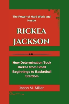 Paperback Rickea Jackson: The Power of Hard Work and Hustle, How Determination Took Rickea from Small Beginnings to Basketball Stardom Book