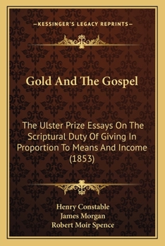 Paperback Gold And The Gospel: The Ulster Prize Essays On The Scriptural Duty Of Giving In Proportion To Means And Income (1853) Book