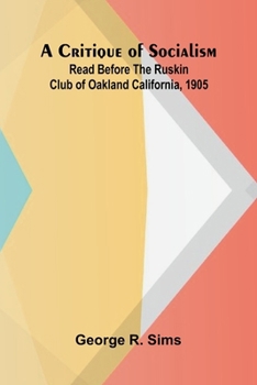 A Critique of Socialism; Read Before The Ruskin Club of Oakland California, 1905
