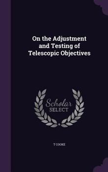 Hardcover On the Adjustment and Testing of Telescopic Objectives Book