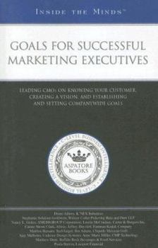Paperback Goals for Successful Marketing Executives: Leading CMOs on Knowing Your Customer, Creating a Vision, and Establishing and Setting Companywide Goals Book