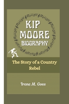 KIP MOORE BIOGRAPHY: The Story of a Country Rebel