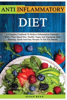 Paperback Anti Inflammatory Diet: A Complete Book To Reduce Inflammation Naturally, With a Plant Based Diet. Healthy.Vegan And Vegetarian Meal Planning. Book