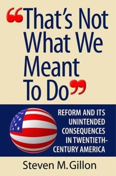 Hardcover That's Not What We Meant to Do: Reform and Its Unintended Consequences in the Twentieth Century Book