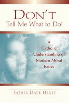 Paperback Don't Tell Me What to Do!: A Catholic Understanding of Modern Moral Issues Book