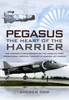Hardcover Pegasus The Heart of the Harrier: The History and Development of the World's First Operational Vertical Take-Off and Landing Jet Engine Book