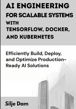Paperback AI Engineering for Scalable Systems with TensorFlow, Docker, and Kubernetes: Efficiently Build, Deploy, and Optimize Production-Ready AI Solutions Book