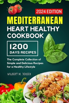 MEDITERRANEAN HEART HEALTHY COOKBOOK: The Complete Collection of Simple and Delicious Recipes for a Healthy Lifestyle