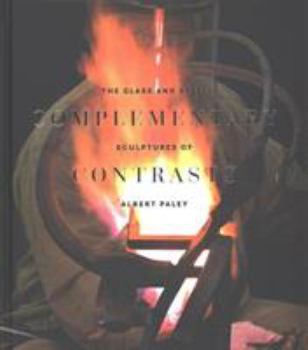 Hardcover Complementary Contrasts: The Glass and Steel Structures of Albert Paley Book