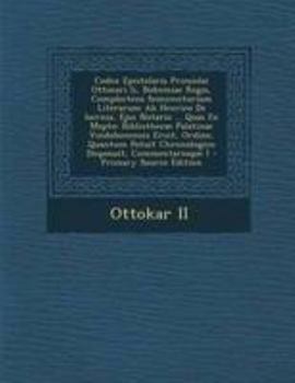 Codex Epistolaris Primislai Ottocari Ii, Bohemiae Regis, Complectens Semicenturiam Literarum Ab Henrico De Isernia, Ejus Notario ... Quas Ex Mspto: ... Disposuit, Commentarioque I