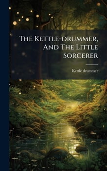 Hardcover The Kettle-drummer, And The Little Sorcerer Book