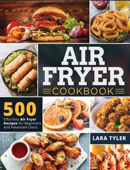 Hardcover Air Fryer Cookbook: 500 Effortless Air Fryer Recipes for Beginners and Advanced Users Book