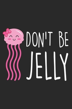 Don't Be Jelly: Lustiger Jellyfish Wortspiel  Notizbuch liniert 120 Seiten für Notizen Zeichnungen Formeln Organizer Tagebuch