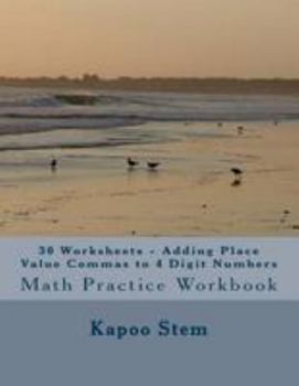 Paperback 30 Worksheets - Adding Place Value Commas to 4 Digit Numbers: Math Practice Workbook Book