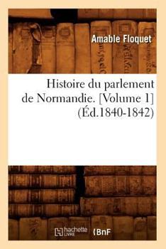 Paperback Histoire Du Parlement de Normandie. [Volume 1] (Éd.1840-1842) [French] Book