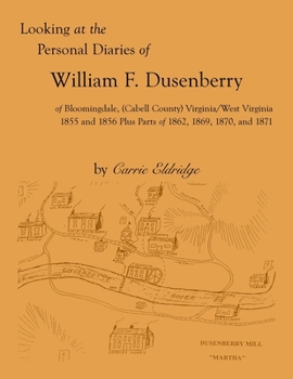 Paperback Looking at the Personal Diaries of William F. Dusenberry of Bloomingdale, (Cabell County), VA/WV 1855 and 1856 plus parts of 1862, 1869, 1870, and 187 Book