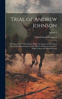 Hardcover Trial of Andrew Johnson: President of the United States, Before the Senate of the United States, On Impeachment by the House of Representatives Book