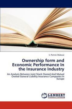 Ownership form and Economic Performance In the Insurance Industry: An Analysis Between Joint Stock Owned And Mutual Owned General Liability Insurance Companies In Europe