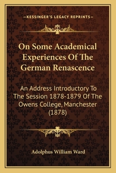 Paperback On Some Academical Experiences Of The German Renascence: An Address Introductory To The Session 1878-1879 Of The Owens College, Manchester (1878) Book