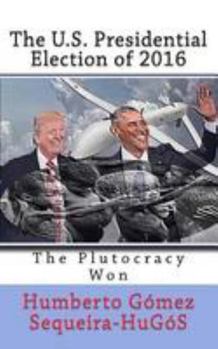 Paperback The U.S. Presidential Election of 2016: The Plutocracy Won Book