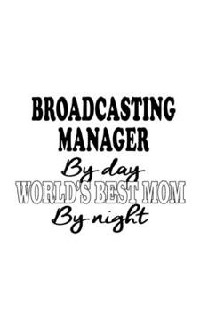 Paperback Broadcasting Manager By Day World's Best Mom By Night: Original Broadcasting Manager Notebook, Broadcasting Managing/Organizer Journal Gift, Diary, Do Book