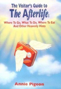 Hardcover The Visitor's Guide to the Afterlife: Where to Go, What to Do, Where to Eat, and Other Heavenly Hints Book