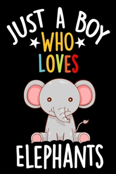 Just a Boy Who Loves Elephants Notebook Journal: Lined Journals Notebooks Gifts For Boys Who love Elephants - Perfect 120 Pages Lined Diary Book For ... For Birthday and School For Big Animals Lover